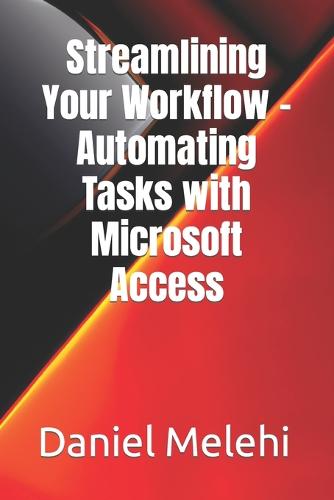 Streamlining Your Workflow - Automating Tasks with Microsoft Access