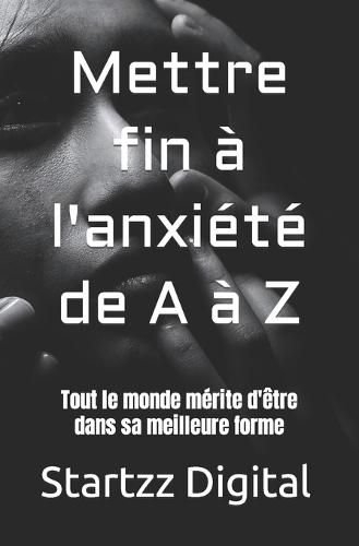 Mettre fin a l'anxiete de A a Z