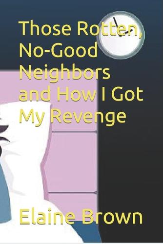 Those Rotten, No-Good Neighbors and How I Got My Revenge