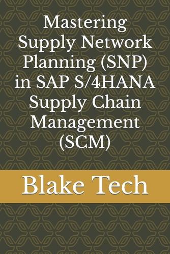 Mastering Supply Network Planning (SNP) in SAP S/4HANA Supply Chain Management (SCM)