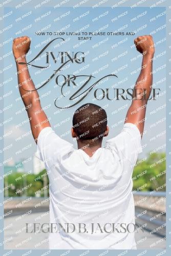 How to Stop Living to Please Others and Start Living For Yourself