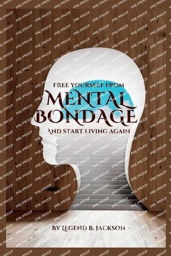 Free Yourself from Your Mental Bondage and Start Living Again