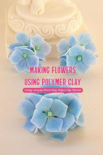 Making Flowers Using Polymer Clay