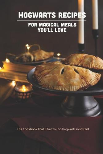 Hogwarts Recipes for Magical Meals You'll Love