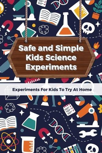 Safe and Simple Kids Science Experiments