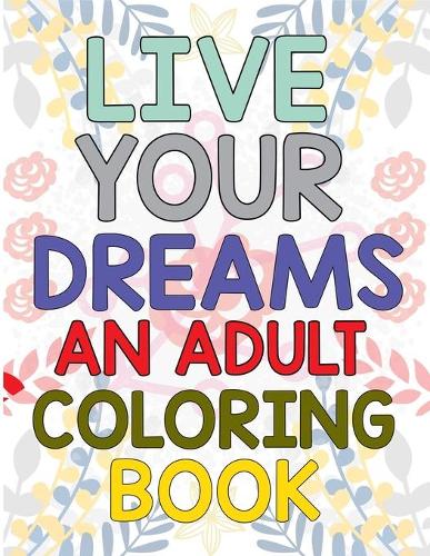 Live Your Dreams An Adult Coloring Book
