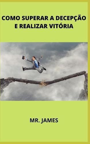 Como Superar a Decepcao E Realizar Vitoria