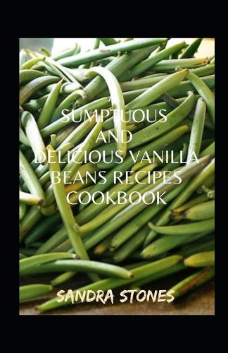 A Sumptuous And Delectable Vanilla Beans Cookbook