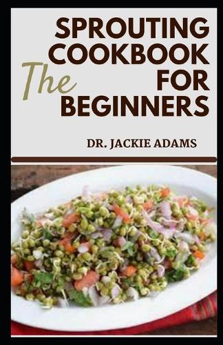 The Sprouting Cookbook for Beginners