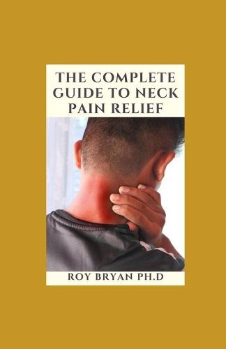 The Complete Guide To Neck Pain Relief