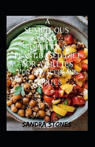 A Sumptuous And Delicious Plant Based Diet For Athletes For Novices And Dummies