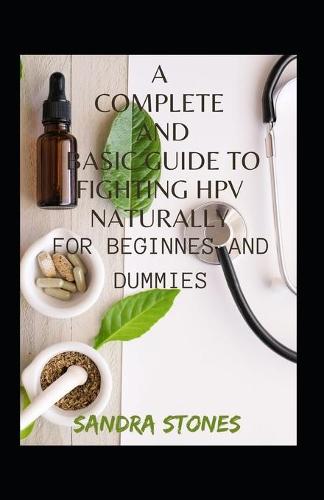 A Complete And Basic Guide To Fighting HPV Naturally For Beginners And Dummies