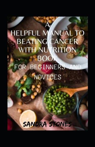 A Helpful Manual To Beating Cancer With Nutrition Book For Beginners And Novices