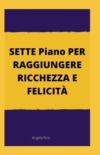 SETTE Piano PER RAGGIUNGERE RICCHEZZA E FELICITA