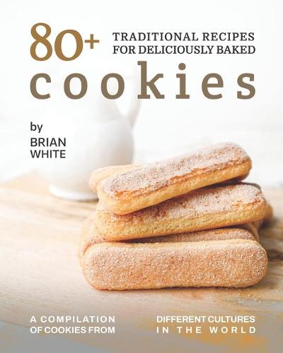 80+ Traditional Recipes for Deliciously Baked Cookies