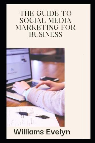 The Guide to Social Media Marketing for Business