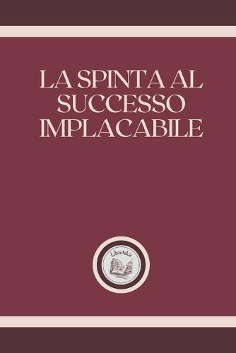 La Spinta Al Successo Implacabile