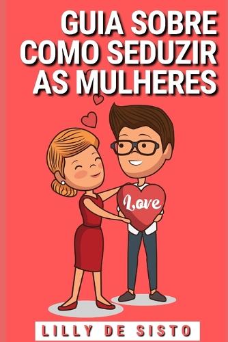 Guia sobre como seduzir as mulheres