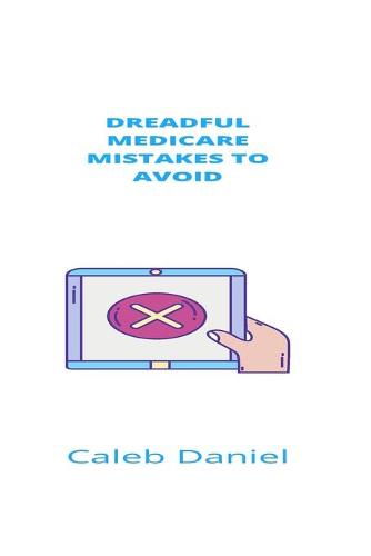 Dreadful Medicare Mistakes To Avoid