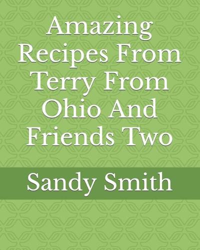 Amazing Recipes From Terry From Ohio And Friends Two