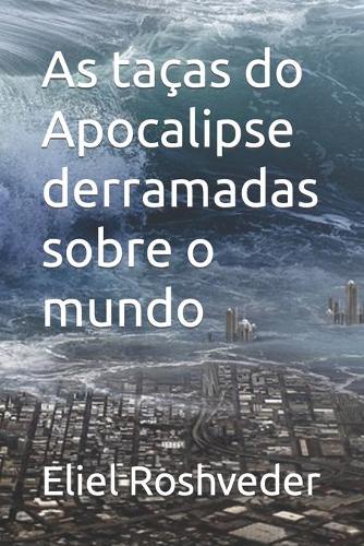 As taças do Apocalipse derramadas sobre o mundo