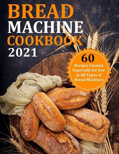 Bread Machine Cookbook 2021