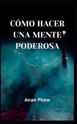 Como Hacer Una Mente Poderosa
