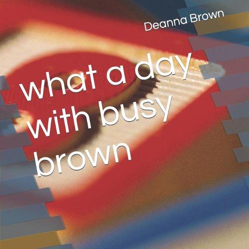 what a day with busy brown