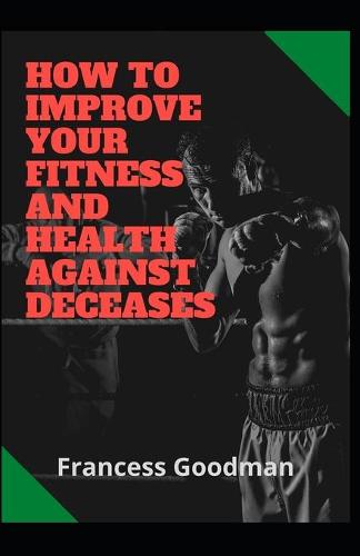 How To Improve Your Fitness And Health Against Deceases