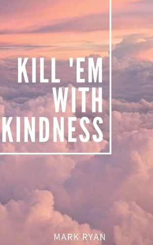 Kill 'em with kindness