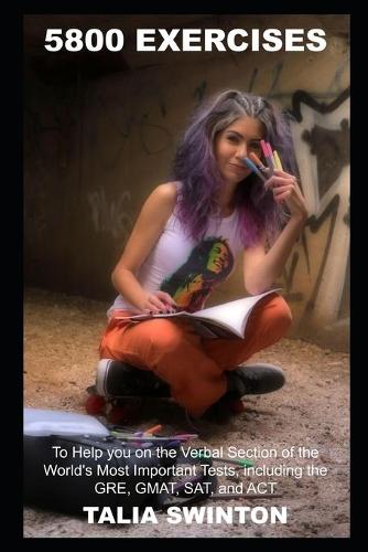 5800 Exercises to Help you on the Verbal Section of the World's Most Important Tests, including the GRE, GMAT, SAT, and ACT