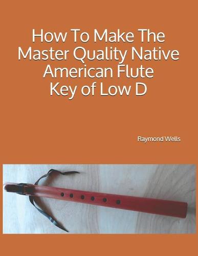 How To Make The Master Quality Native American Flute Key of Low D