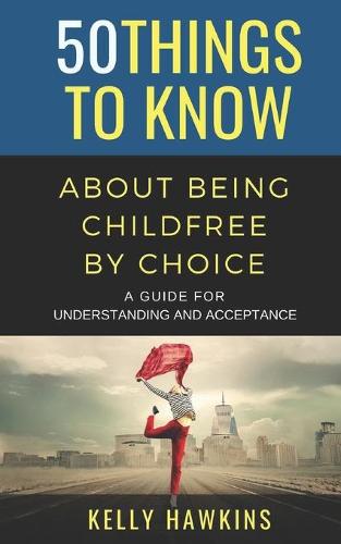 50 Things to Know About Being Childfree by Choice