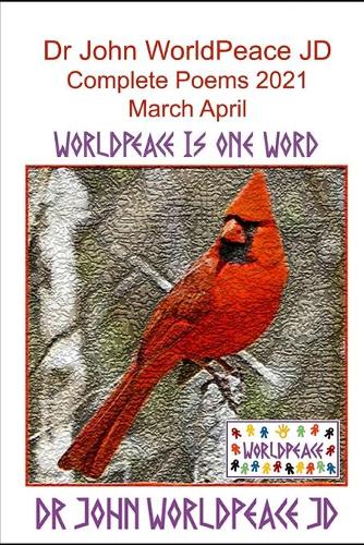 Dr John WorldPeace JD Complete Poems 2021 March April