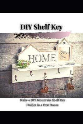 Make a DIY Mountain Shelf Key Holder in a Few Hours