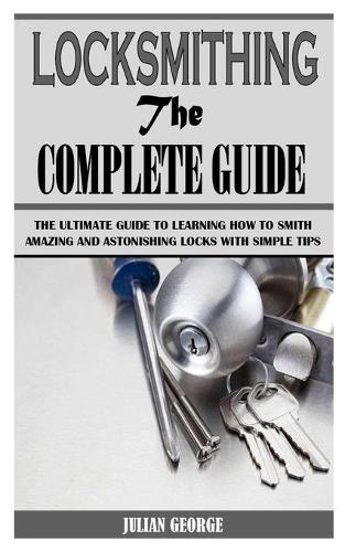 Locksmithing the Complete Guide
