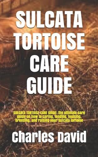 Sulcata Tortoise Care Guide
