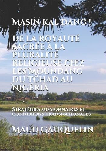 Masin kal dang ! De la royauté sacrée à la pluralité religieuse chez les Moundang du Tchad au Nigéria