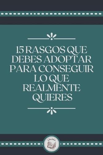 15 Rasgos Que Debes Adoptar Para Conseguir Lo Que Realmente Quieres