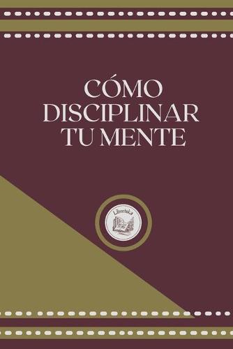 Como Disciplinar Tu Mente