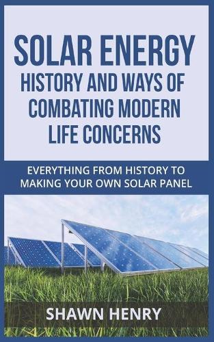 Solar Energy - History and Ways of Combating Modern Life Concerns