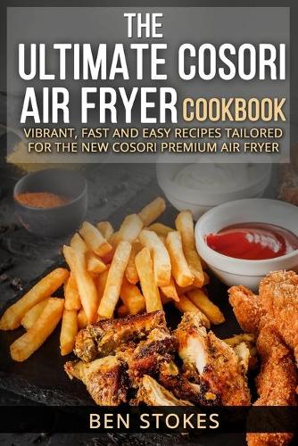 The Ultimate Cosori Air Fryer Cookbook