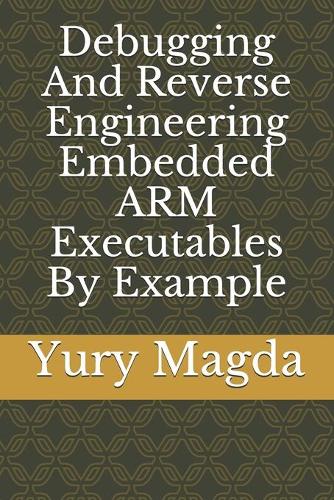Debugging And Reverse Engineering Embedded ARM Executables By Example