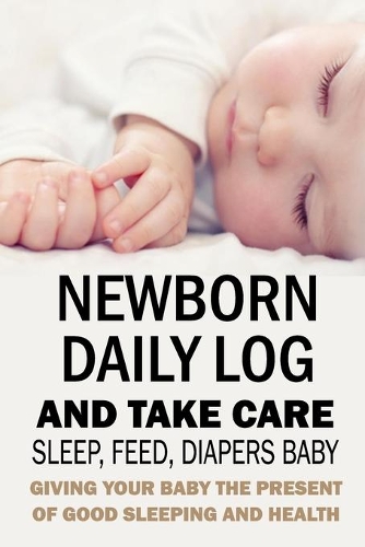 Newborn Daily Log and Take Care Sleep, Feed, Diapers Baby
