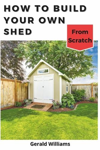 How to Build Your Own Shed from Scratch