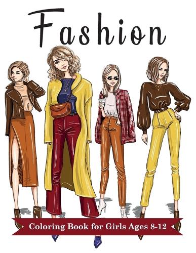 Fashion Coloring Book for Girls Ages 8-12: Fun Coloring Pages for