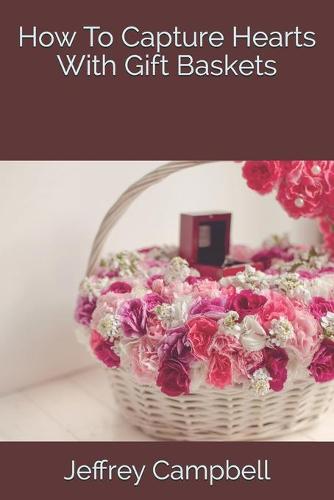 How To Capture Hearts With Gift Baskets
