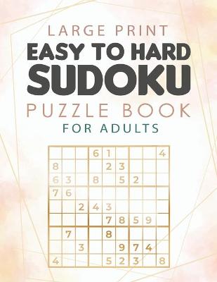 Large Print Easy to Hard Sudoku Puzzle Book for Adults