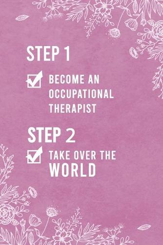 Step 1 Become An Occupational Therapist, Step 2 Take Over The World