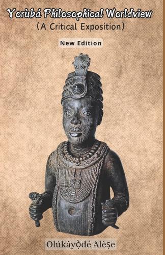 Yoruba Philosophical Worldview (A Critical Exposition)